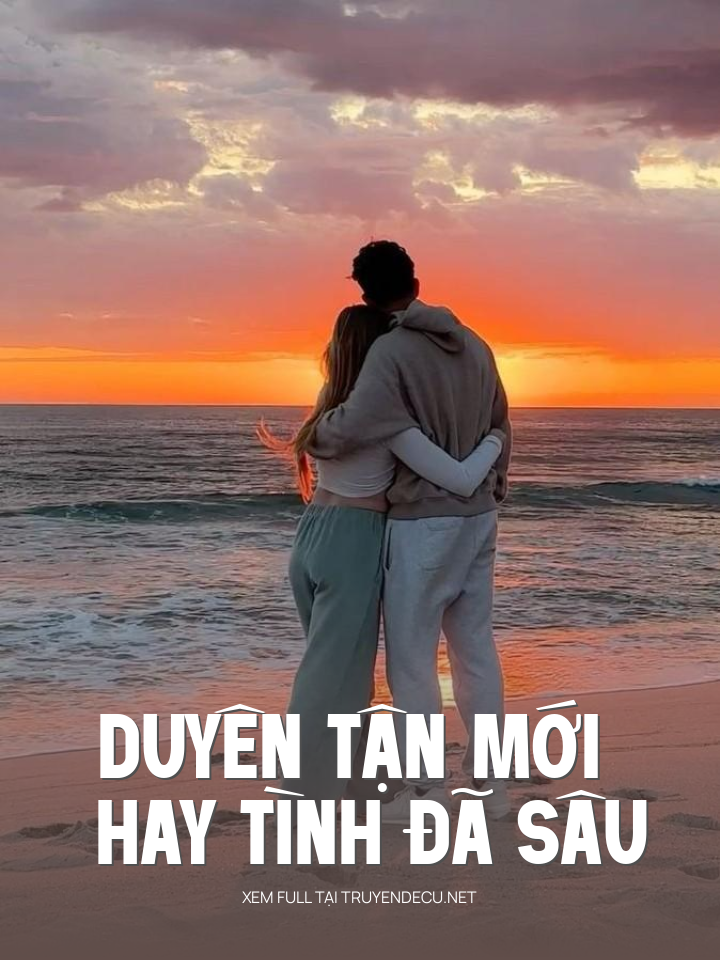 
                            Duyên Tận Mới Hay Tình Đã Sâu