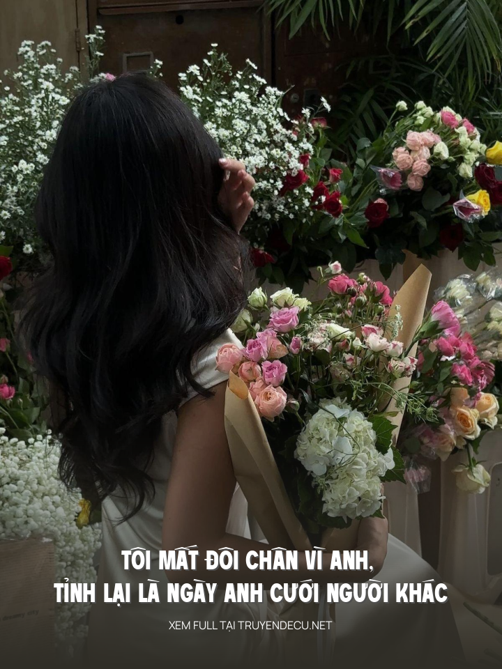 
                            Tôi Mất Đôi Chân Vì Anh, Tỉnh Lại Là Ngày Anh Cưới Người Khác
