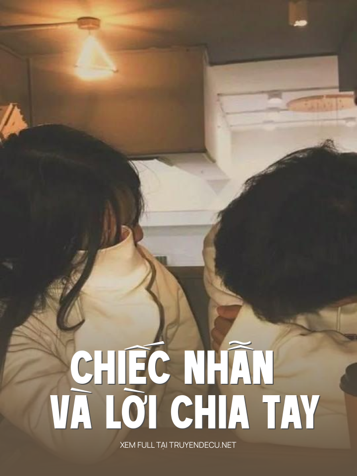 
                            Chiếc Nhẫn Và Lời Chia Tay