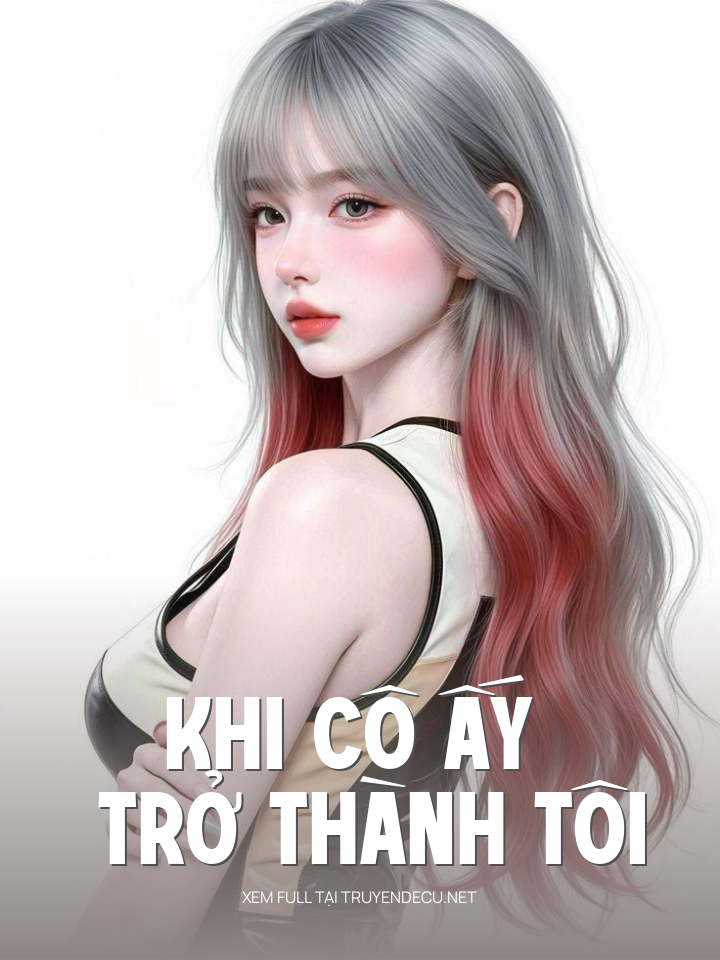 
                            Khi Cô Ấy Trở Thành Tôi