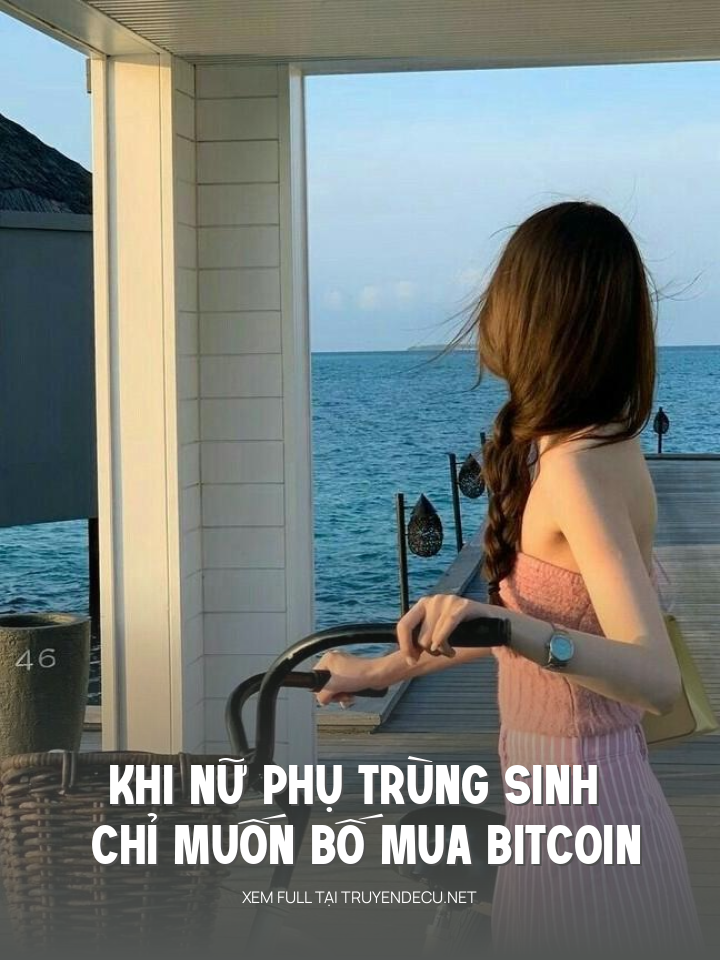 
                            Khi Nữ Phụ Trùng Sinh Chỉ Muốn Bố Mua Bitcoin