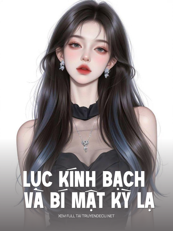 
                            Lục Kính Bạch Và Bí Mật Kỳ Lạ