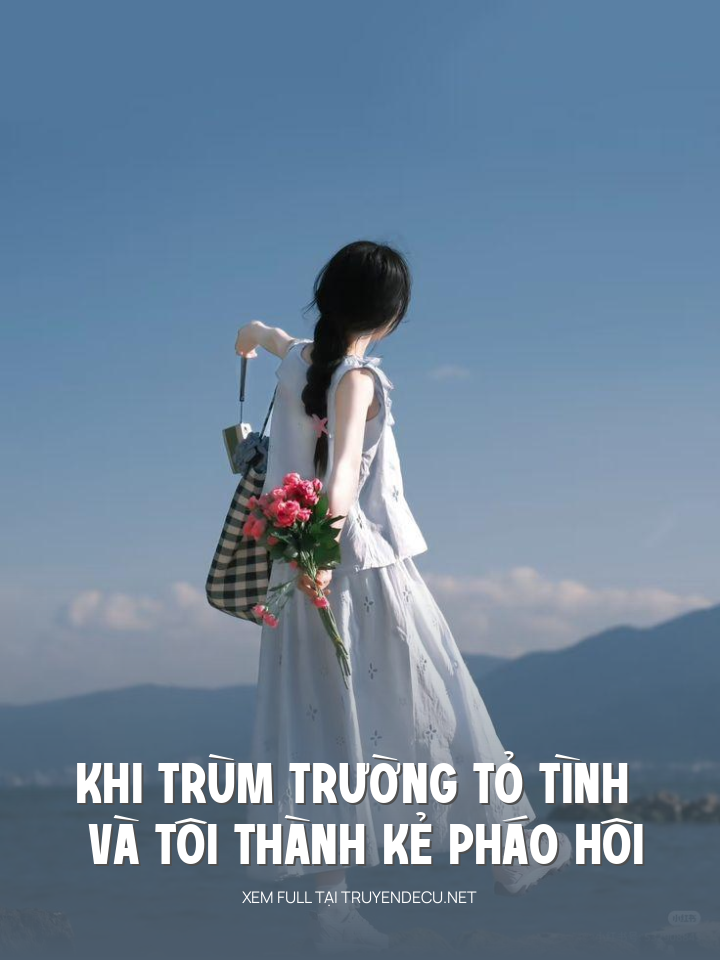 
                            Khi Trùm Trường Tỏ Tình Và Tôi Thành Kẻ Pháo Hôi