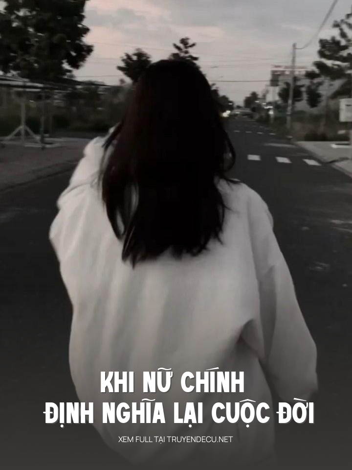 
                            Khi Nữ Chính Định Nghĩa Lại Cuộc Đời