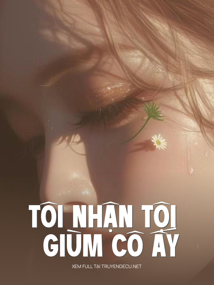 
                            Tôi Nhận Tội Giùm Cô Ấy