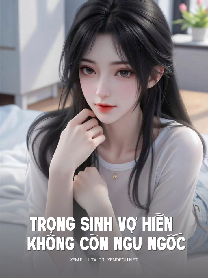 
                            Trọng Sinh Vợ Hiền Không Còn Ngu Ngốc