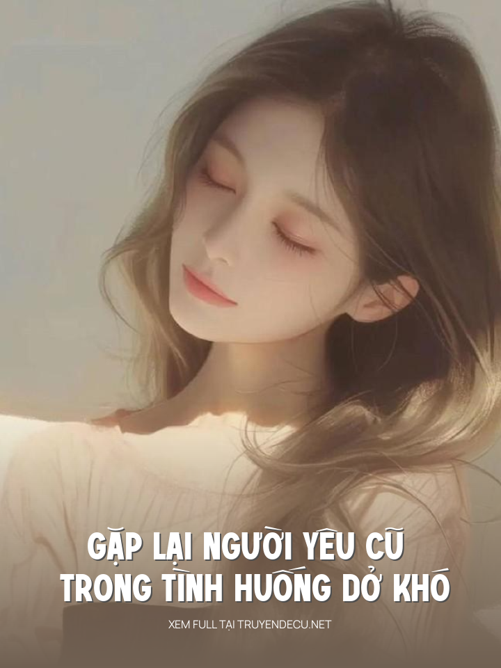 Gặp Lại Người Yêu Cũ Trong Tình Huống Dở Khó