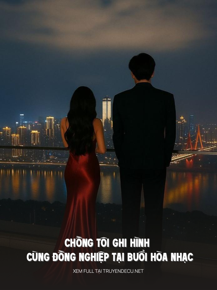 
                            Chồng Tôi Ghi Hình Cùng Đồng Nghiệp Tại Buổi Hòa Nhạc