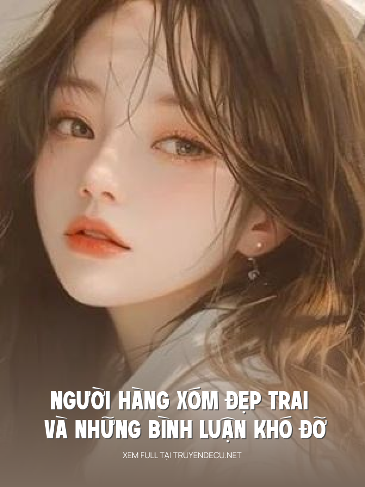 
                            Người Hàng Xóm Đẹp Trai Và Những Bình Luận Khó Đỡ