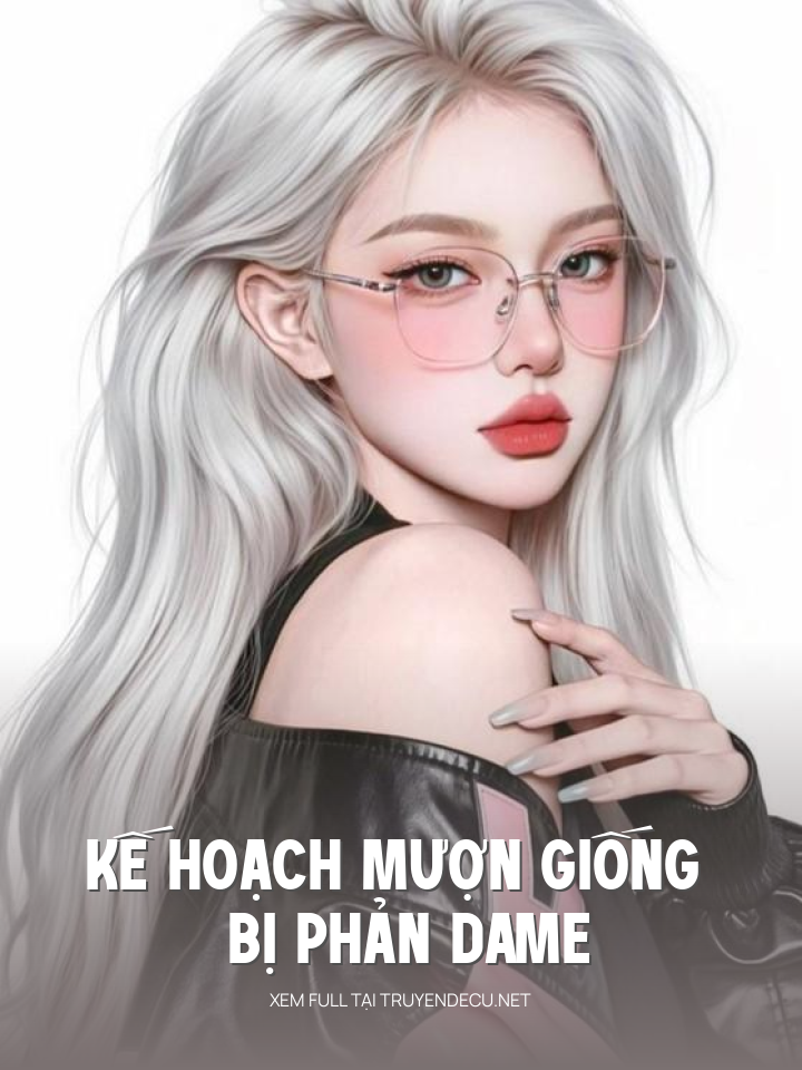 
                            Kế Hoạch Mượn Giống Bị Phản Dame