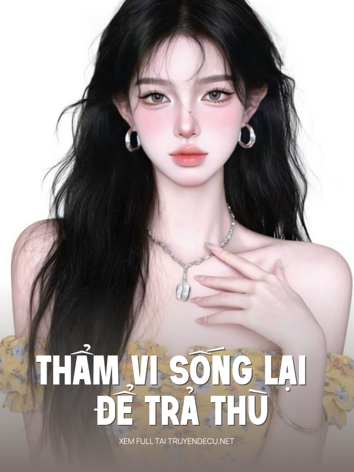 
                            Thẩm Vi Sống Lại Để Trả Thù