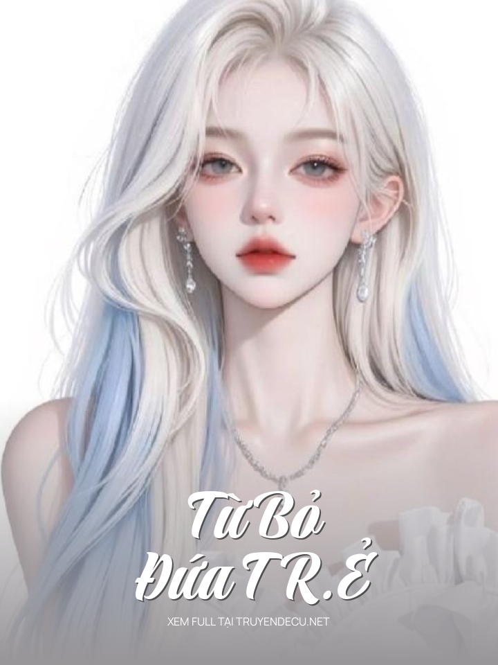 
                            Từ Bỏ Đứa T R.Ẻ