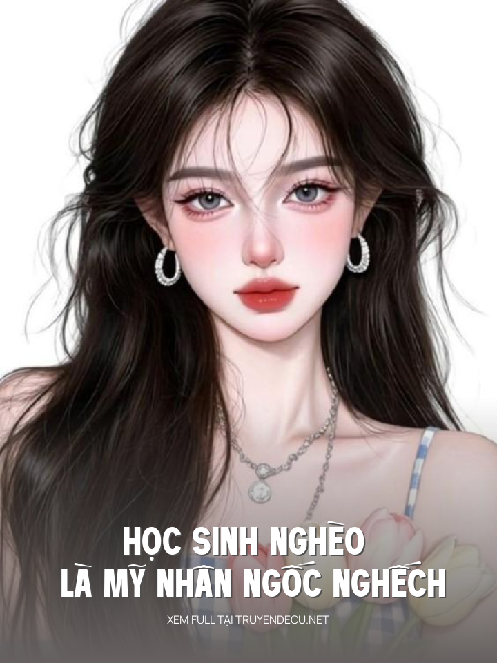 
                            Học Sinh Nghèo Là Mỹ Nhân Ngốc Nghếch