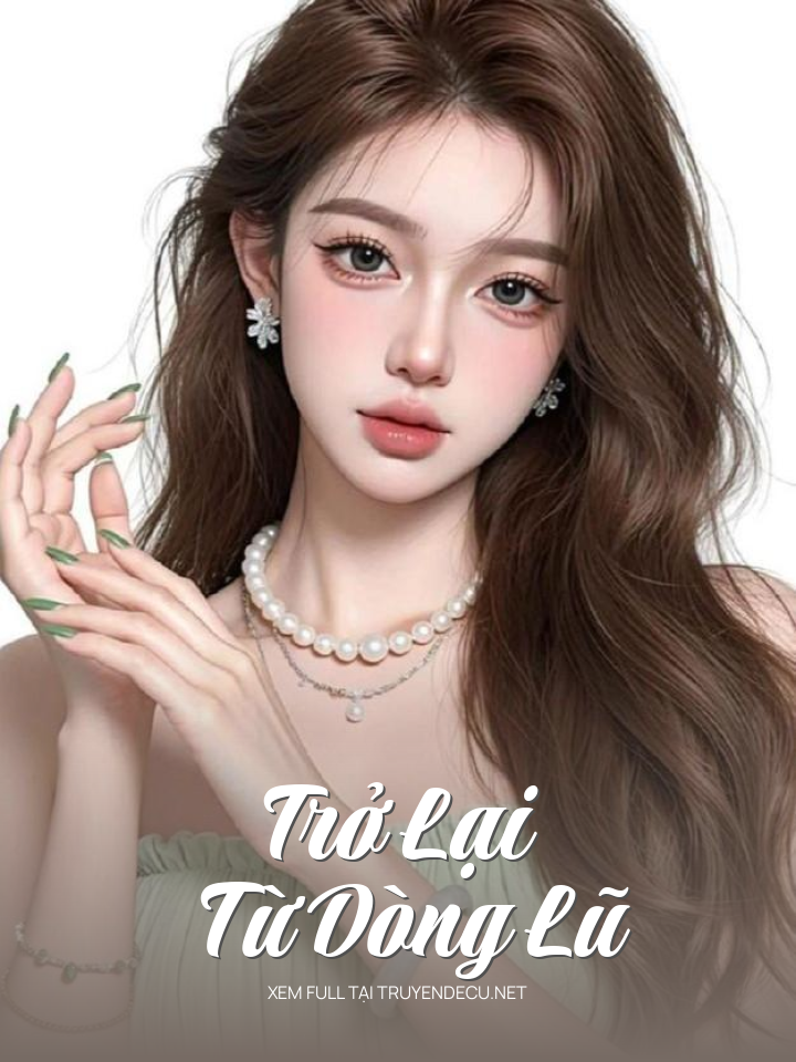 
                            Trở Lại Từ Dòng Lũ