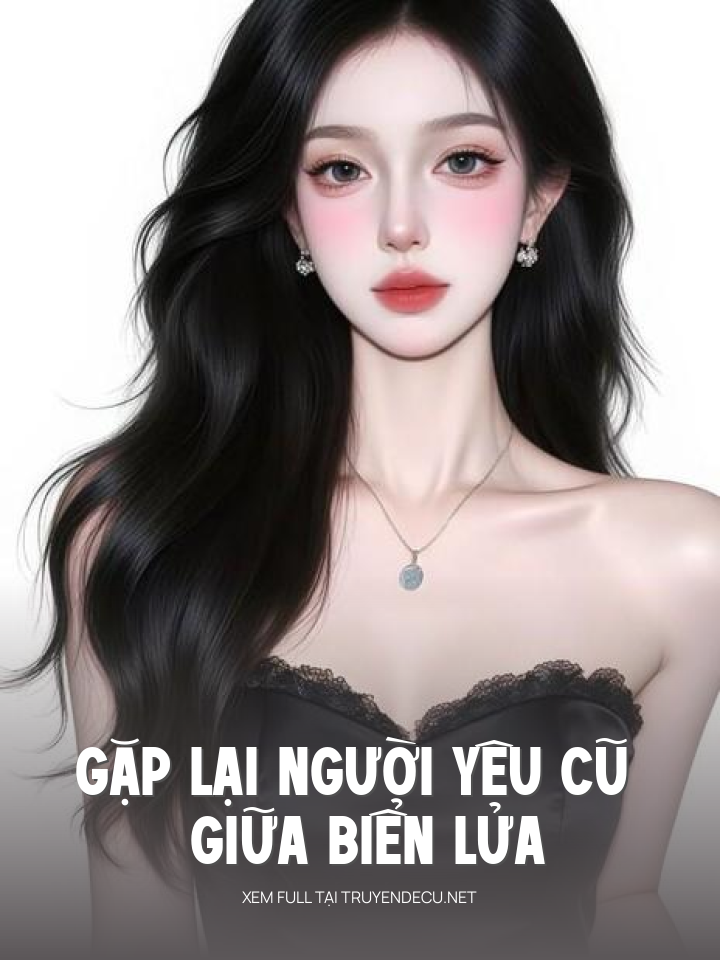 
                            Gặp Lại Người Yêu Cũ Giữa Biển Lửa