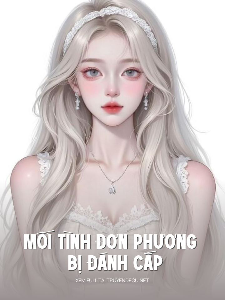 
                            Mối Tình Đơn Phương Bị Đánh Cắp