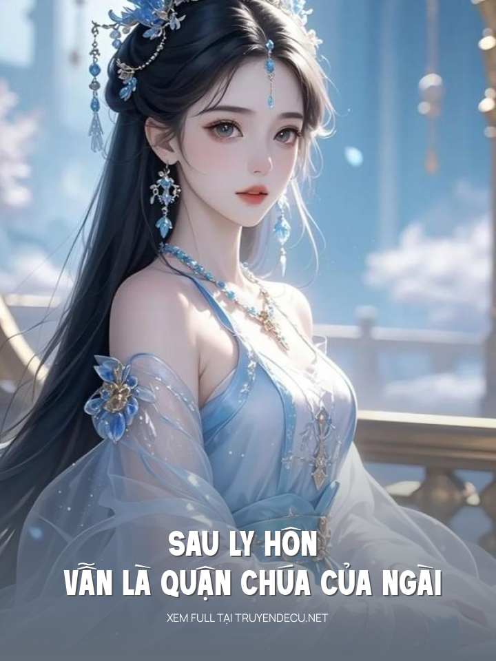 
                            Sau Ly Hôn Vẫn Là Quận Chúa Của Ngài