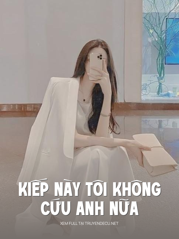 
                            Kiếp Này Tôi Không Cứu Anh Nữa
