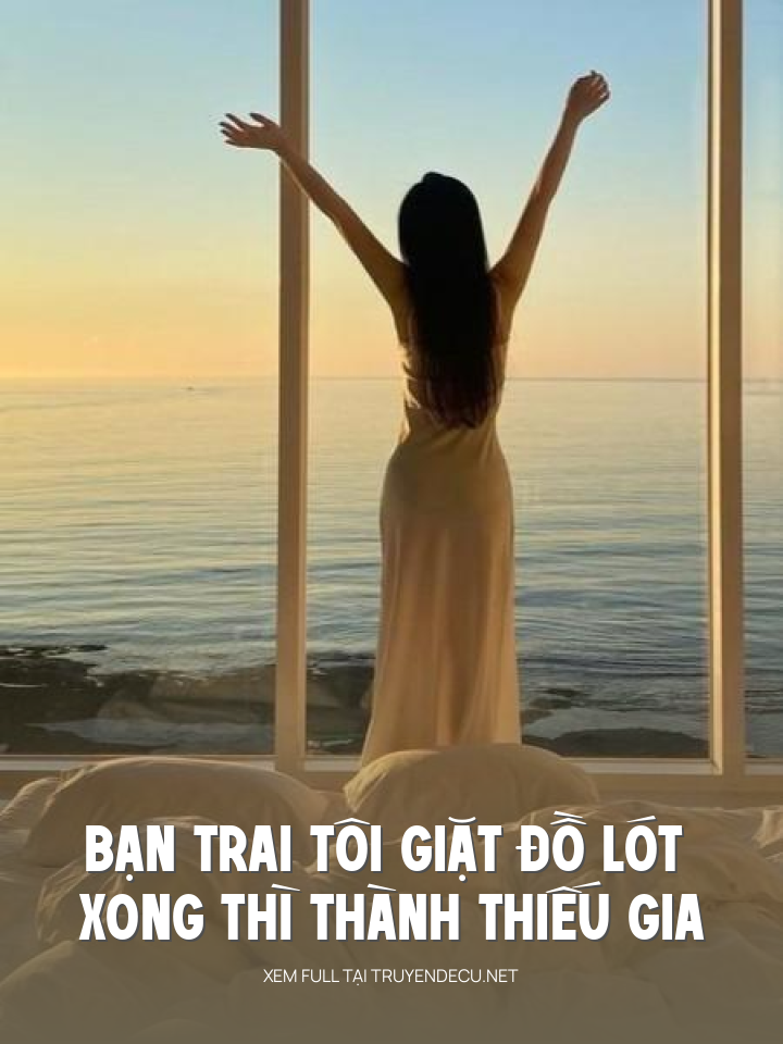 
                            Bạn Trai Tôi Giặt Đồ Lót Xong Thì Thành Thiếu Gia