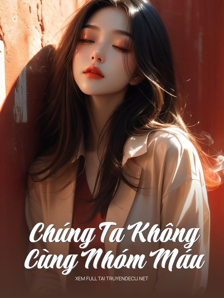 
                            Chúng Ta Không Cùng Nhóm Máu
