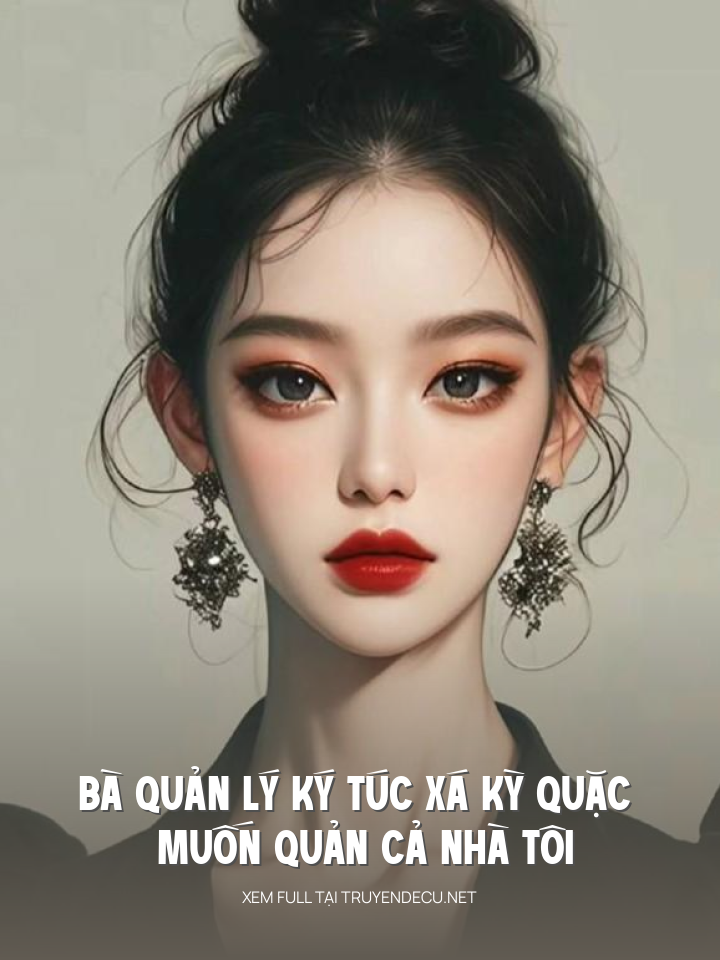 
                            Bà Quản Lý Ký Túc Xá Kỳ Quặc Muốn Quản Cả Nhà Tôi