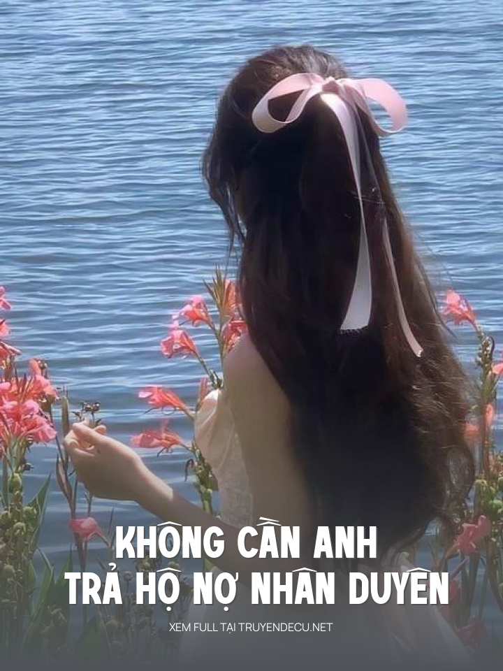 
                            Không Cần Anh Trả Hộ Nợ Nhân Duyên