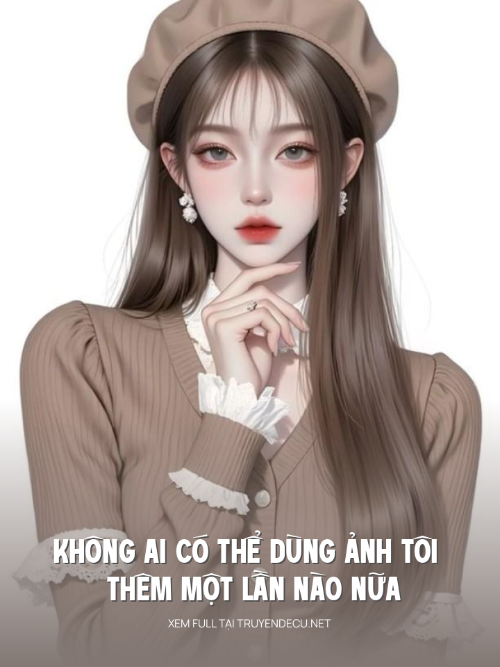 
                            Không Ai Có Thể Dùng Ảnh Tôi Thêm Một Lần Nào Nữa
