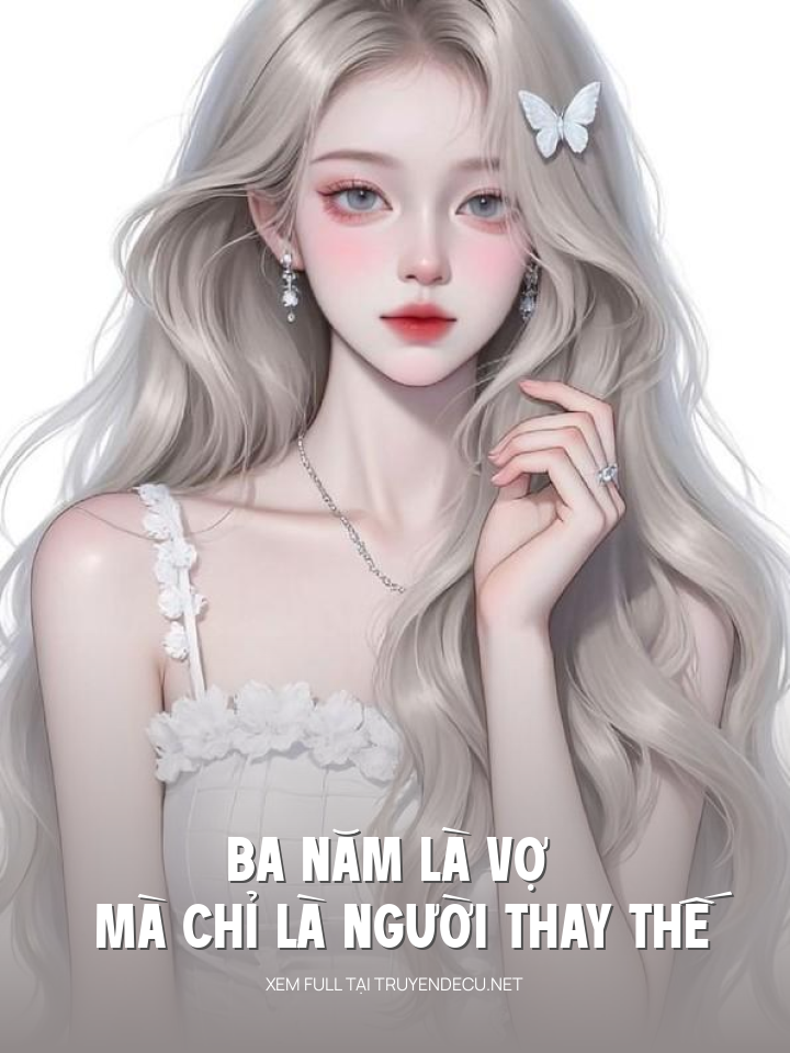 
                            Ba Năm Là Vợ Mà Chỉ Là Người Thay Thế