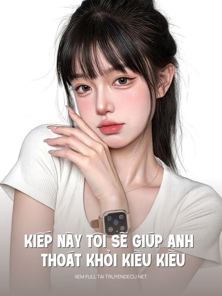 
                            Kiếp Này Tôi Sẽ Giúp Anh Thoát Khỏi Kiều Kiều