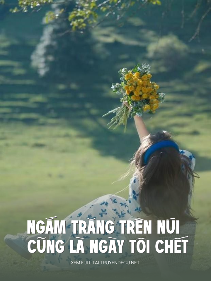 
                            Ngắm Trăng Trên Núi Cũng Là Ngày Tôi Chết