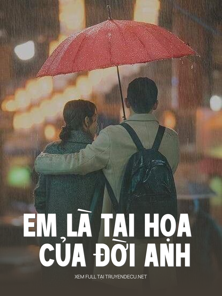 
                            Em Là Tai Họa Của Đời Anh