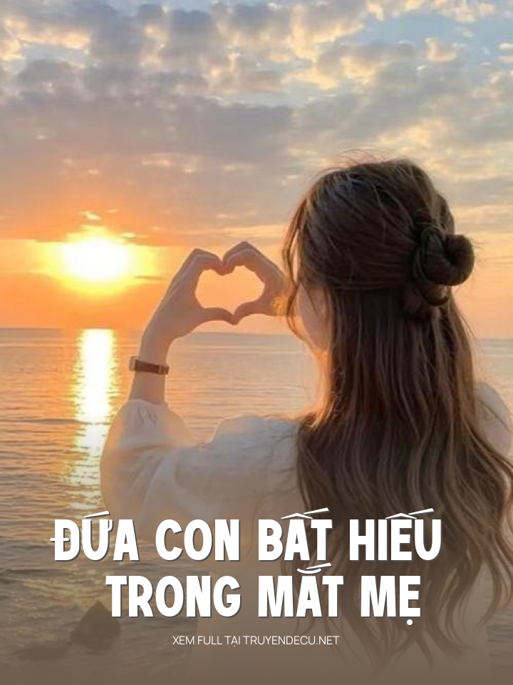
                            Đứa Con Bất Hiếu Trong Mắt Mẹ