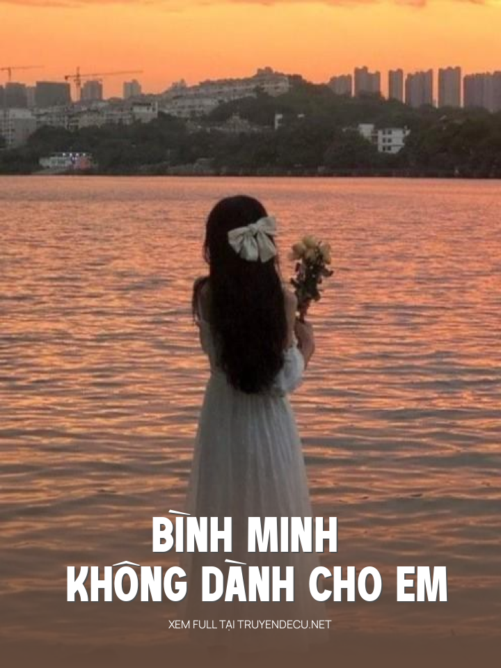 
                            Bình Minh Không Dành Cho Em