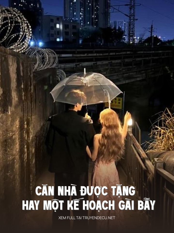 
                            Căn Nhà Được Tặng Hay Một Kế Hoạch Gài Bẫy