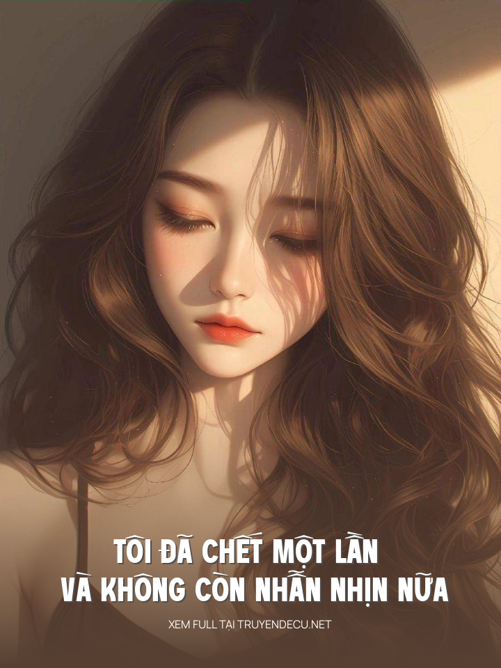 
                            Tôi Đã Chết Một Lần Và Không Còn Nhẫn Nhịn Nữa