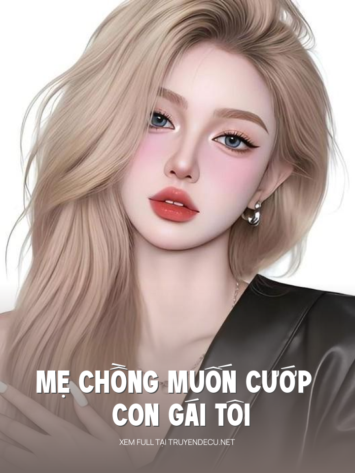 
                            Mẹ Chồng Muốn Cướp Con Gái Tôi
