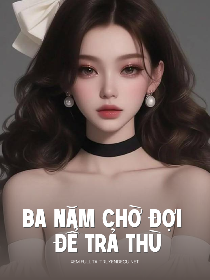 
                            Ba Năm Chờ Đợi Để Trả Thù