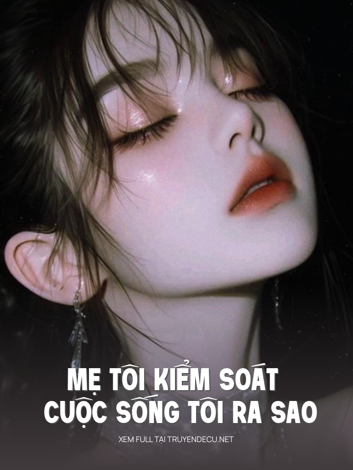 
                            Mẹ Tôi Kiểm Soát Cuộc Sống Tôi Ra Sao