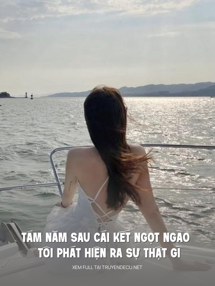 
                            Tám Năm Sau Cái Kết Ngọt Ngào Tôi Phát Hiện Ra Sự Thật Gì