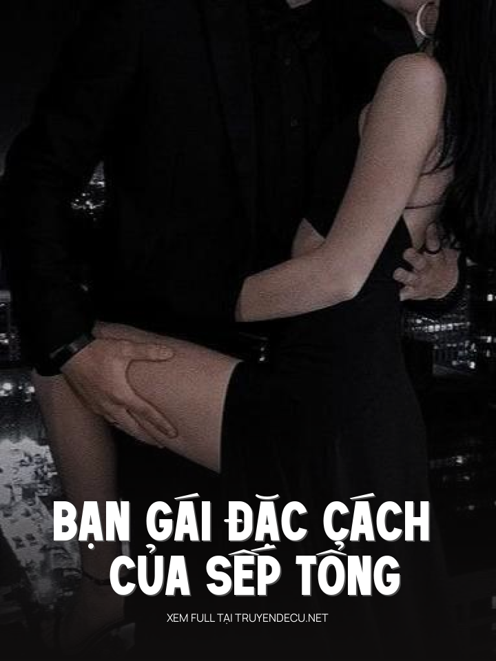
                            Bạn Gái Đặc Cách Của Sếp Tổng