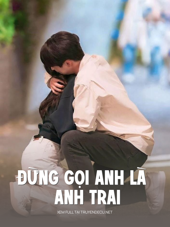 
                            Đừng Gọi Anh Là Anh Trai