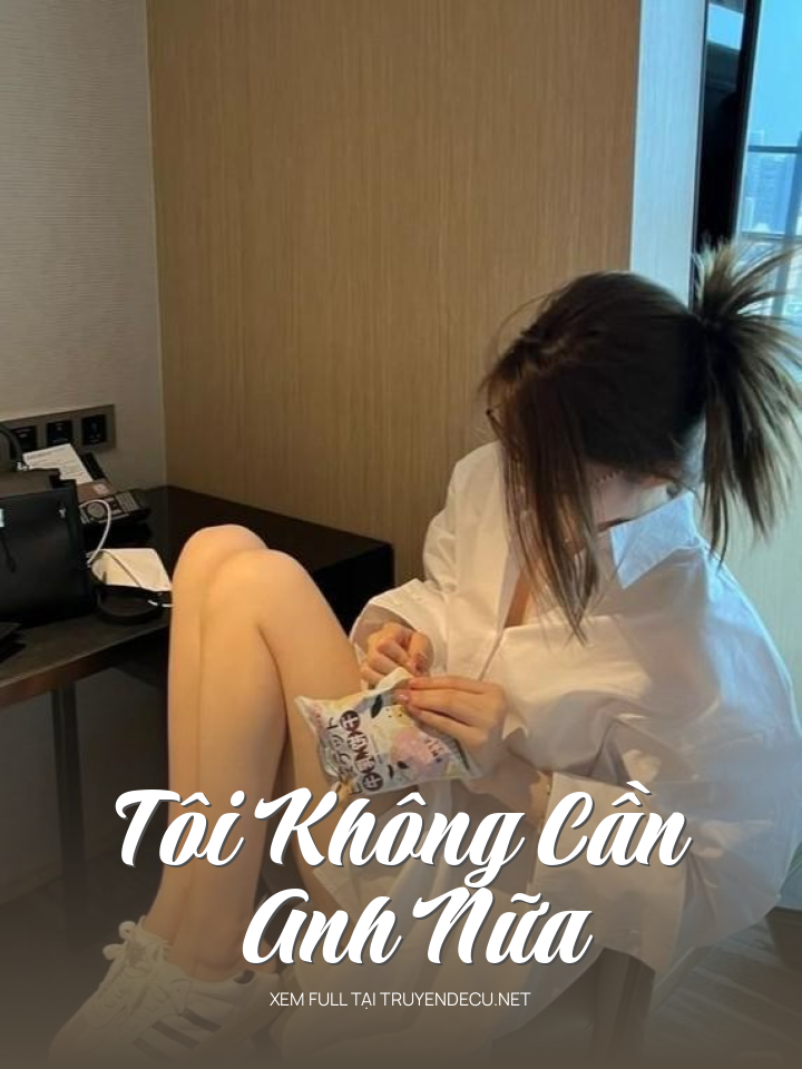 
                            Tôi Không Cần Anh Nữa