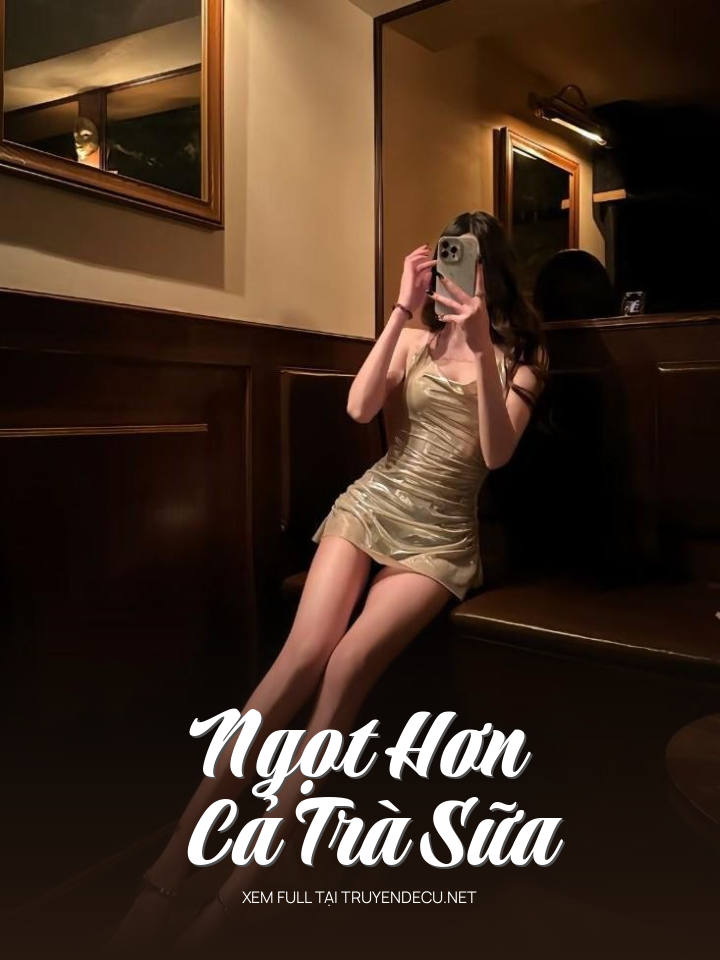 
                            Ngọt Hơn Cả Trà Sữa