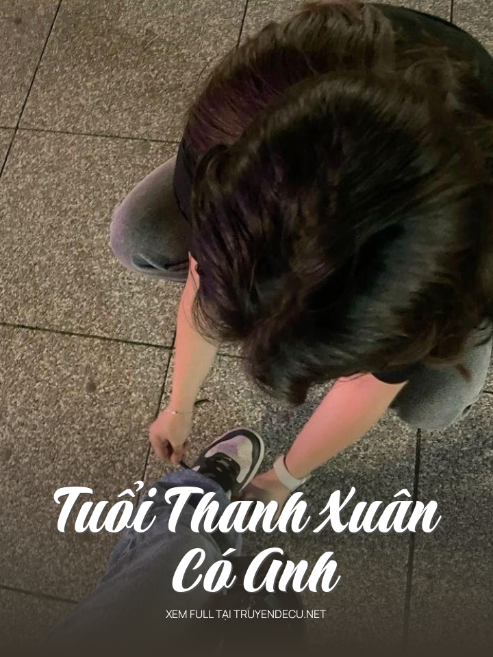 
                            Tuổi Thanh Xuân Có Anh
