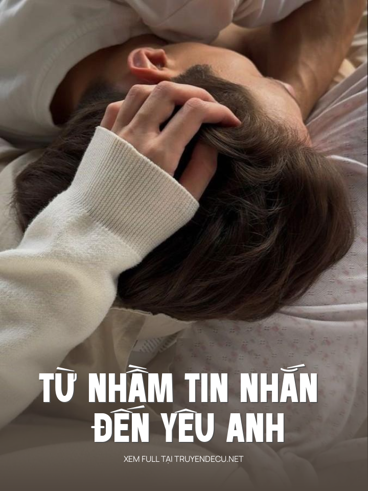 
                            Từ Nhầm Tin Nhắn Đến Yêu Anh