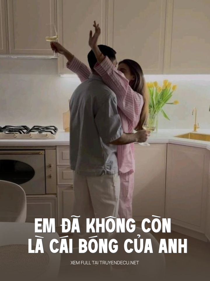 
                            Em Đã Không Còn Là Cái Bóng Của Anh