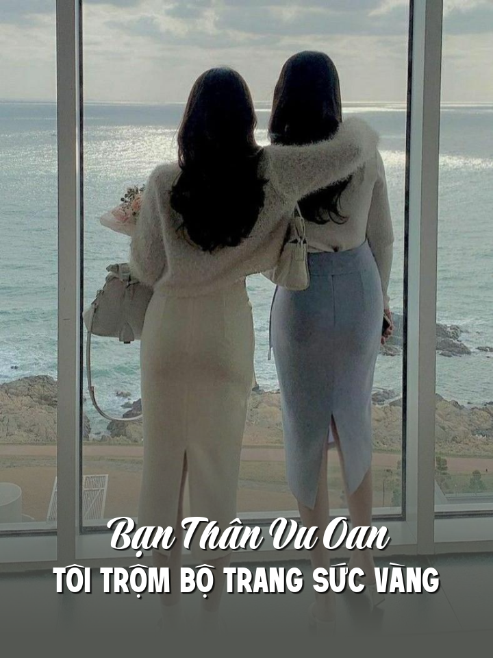 Bạn Thân Vu Oan Tôi Trộm Bộ Trang Sức Vàng