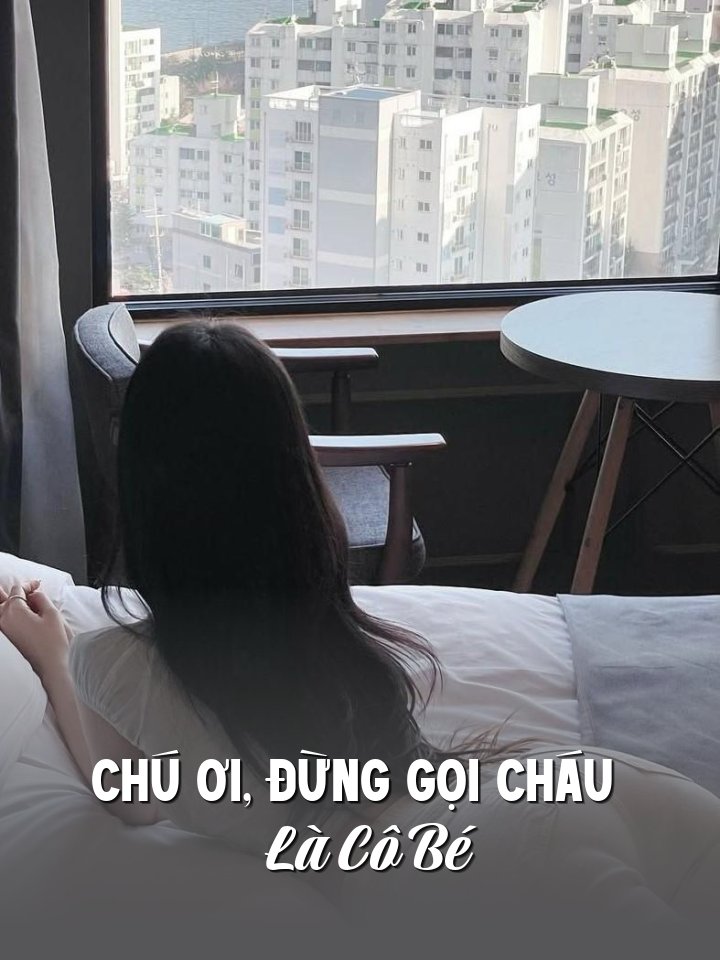
                            Chú Ơi, Đừng Gọi Cháu Là Cô Bé