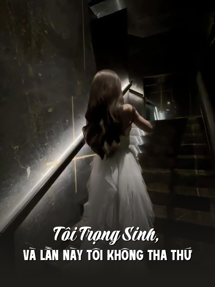 
                            Tôi Trọng Sinh, Và Lần Này Tôi Không Tha Thứ