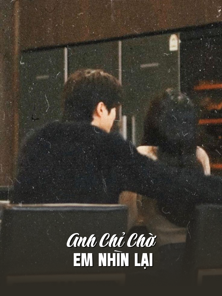 
                            Anh Chỉ Chờ Em Nhìn Lại